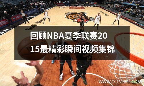 回顾NBA夏季联赛2015最精彩瞬间视频集锦