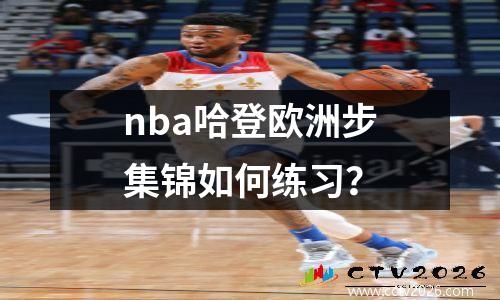 nba哈登欧洲步集锦如何练习？