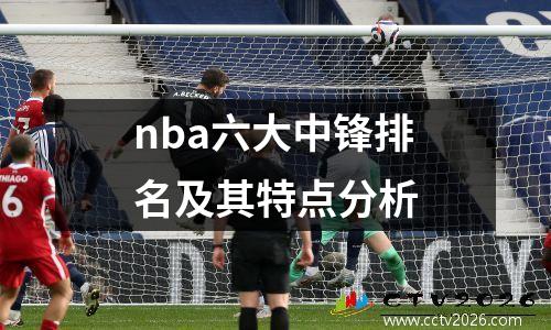 nba六大中锋排名及其特点分析