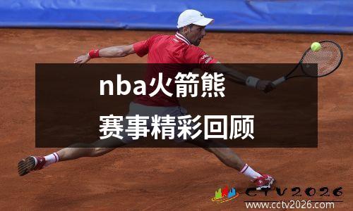 nba火箭熊赛事精彩回顾