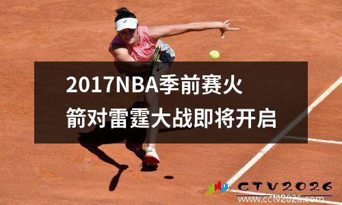 2017NBA季前赛火箭对雷霆大战即将开启