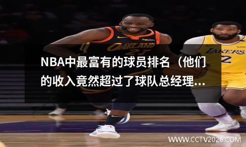 NBA中最富有的球员排名（他们的收入竟然超过了球队总经理）