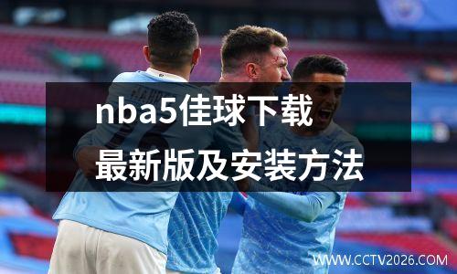 nba5佳球下载最新版及安装方法