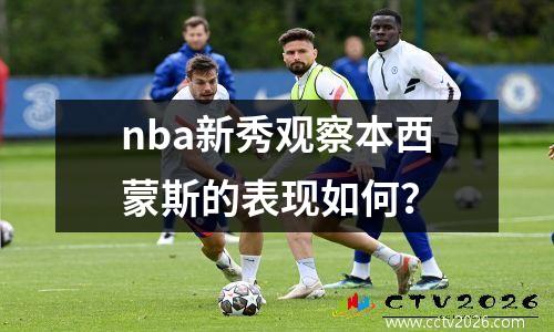 nba新秀观察本西蒙斯的表现如何？