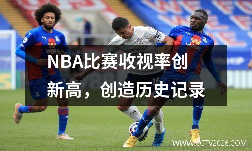 NBA比赛收视率创新高，创造历史记录