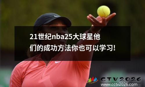 21世纪nba25大球星他们的成功方法你也可以学习!