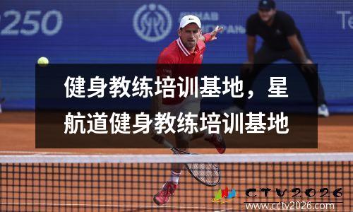 健身教练培训基地，星航道健身教练培训基地