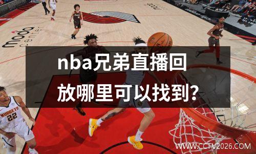 nba兄弟直播回放哪里可以找到？