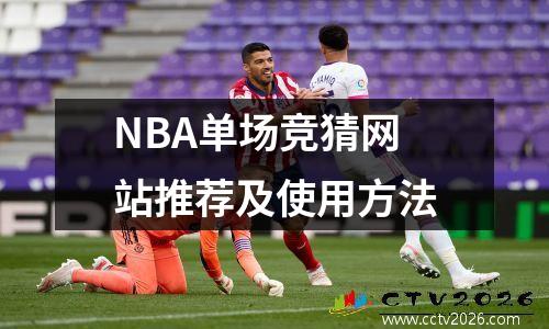 NBA单场竞猜网站推荐及使用方法