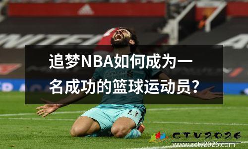 追梦NBA如何成为一名成功的篮球运动员？