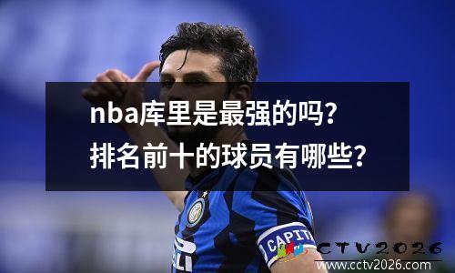 nba库里是最强的吗？排名前十的球员有哪些？