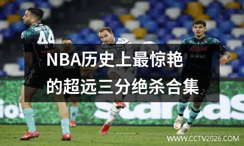 NBA历史上最惊艳的超远三分绝杀合集