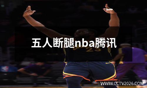 五人断腿nba腾讯