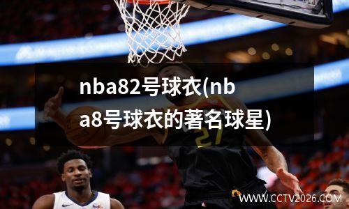 nba82号球衣(nba8号球衣的著名球星)