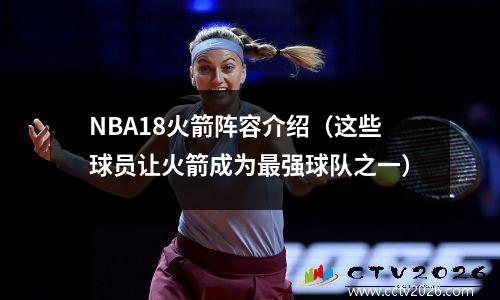 NBA18火箭阵容介绍（这些球员让火箭成为最强球队之一）