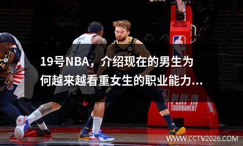 19号NBA，介绍现在的男生为何越来越看重女生的职业能力？