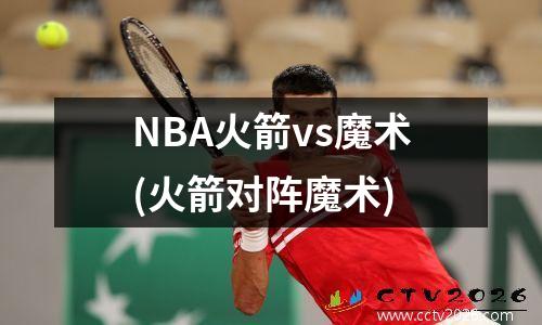 NBA火箭vs魔术(火箭对阵魔术)