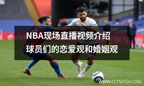 NBA现场直播视频介绍球员们的恋爱观和婚姻观