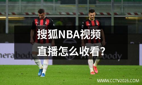 搜狐NBA视频直播怎么收看？