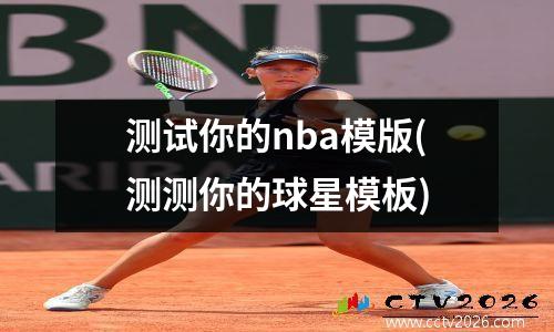 测试你的nba模版(测测你的球星模板)