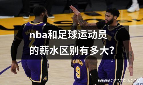 nba和足球运动员的薪水区别有多大？