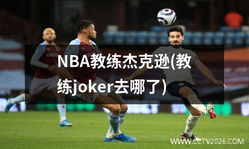 NBA教练杰克逊(教练joker去哪了)
