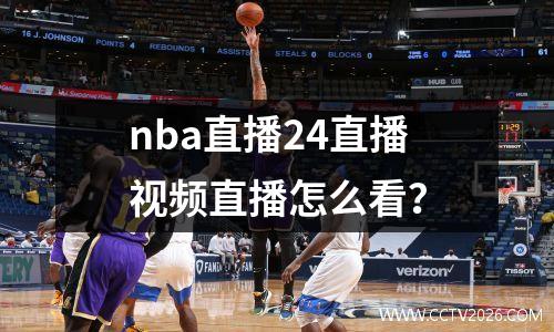 nba直播24直播视频直播怎么看？