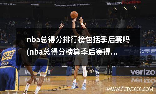 nba总得分排行榜包括季后赛吗(nba总得分榜算季后赛得分吗)
