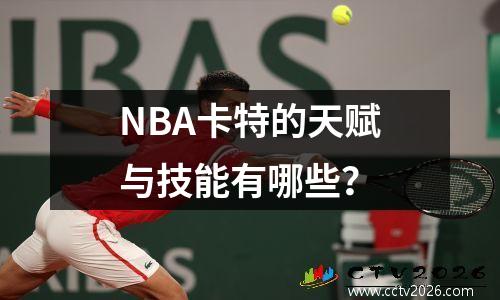 NBA卡特的天赋与技能有哪些？