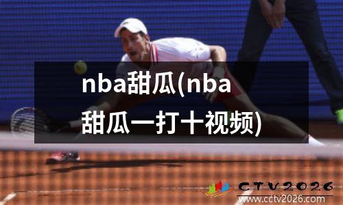 nba甜瓜(nba甜瓜一打十视频)
