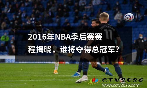 2016年NBA季后赛赛程揭晓，谁将夺得总冠军？