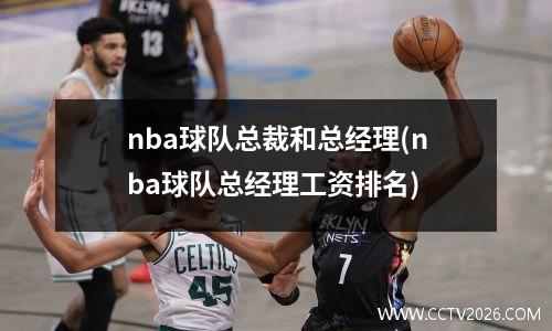 nba球队总裁和总经理(nba球队总经理工资排名)