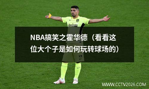 NBA搞笑之霍华德（看看这位大个子是如何玩转球场的）