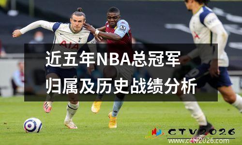 近五年NBA总冠军归属及历史战绩分析