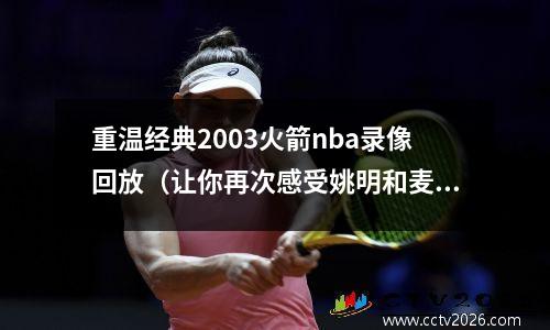 重温经典2003火箭nba录像回放（让你再次感受姚明和麦迪的黄金时代）