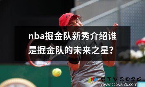 nba掘金队新秀介绍谁是掘金队的未来之星？