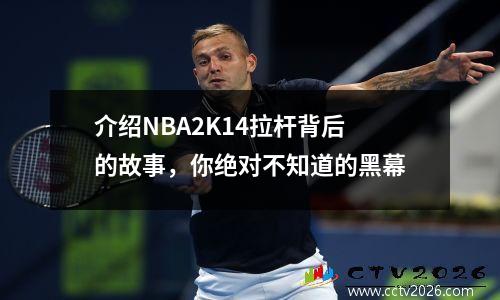介绍NBA2K14拉杆背后的故事，你绝对不知道的黑幕