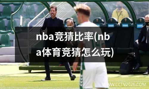 nba竞猜比率(nba体育竞猜怎么玩)