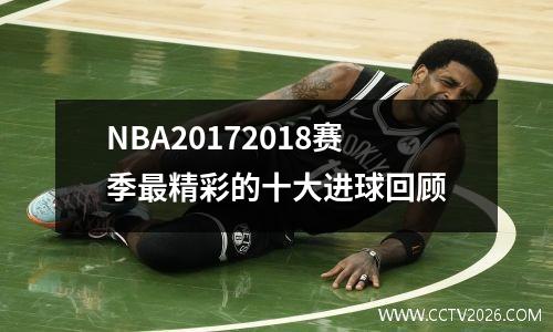 NBA20172018赛季最精彩的十大进球回顾