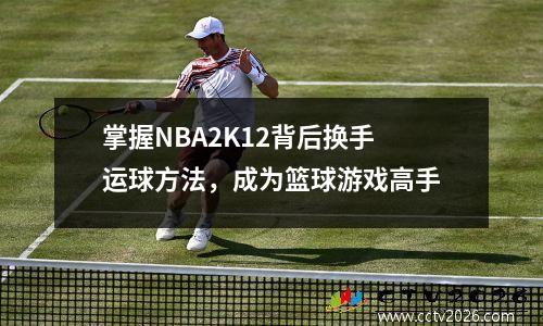 掌握NBA2K12背后换手运球方法，成为篮球游戏高手