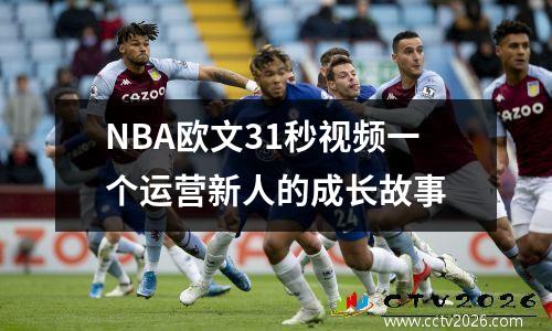 NBA欧文31秒视频一个运营新人的成长故事