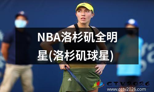 NBA洛杉矶全明星(洛杉矶球星)