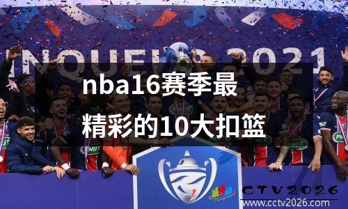 nba16赛季最精彩的10大扣篮