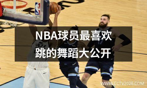 NBA球员最喜欢跳的舞蹈大公开