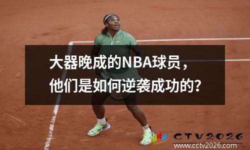 大器晚成的NBA球员，他们是如何逆袭成功的？