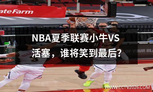 NBA夏季联赛小牛VS活塞，谁将笑到最后？