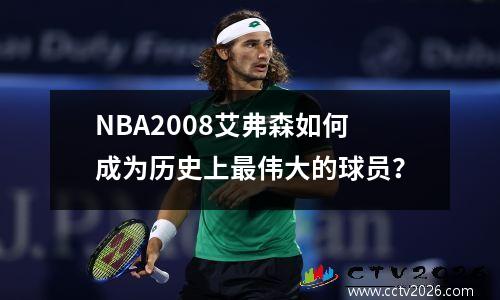NBA2008艾弗森如何成为历史上最伟大的球员？