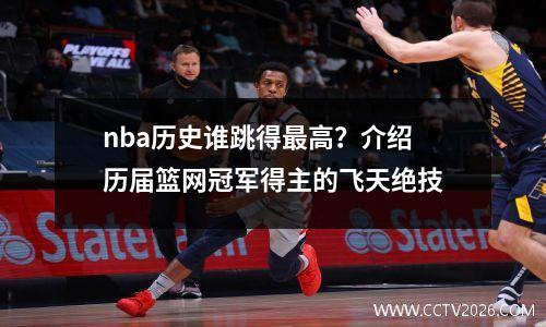 nba历史谁跳得最高？介绍历届篮网冠军得主的飞天绝技