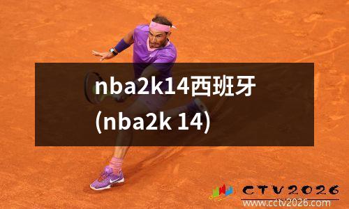 nba2k14西班牙(nba2k 14)