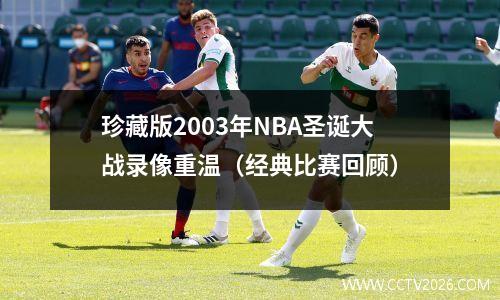 珍藏版2003年NBA圣诞大战录像重温（经典比赛回顾）